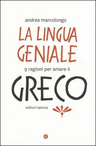 Andrea Marcolongo La lingua geniale. 9 ragioni per amare il greco